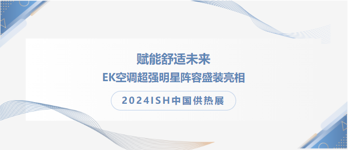 赋能舒适未来，EK空调超强明星阵容盛装亮相2024ISH中国供热展